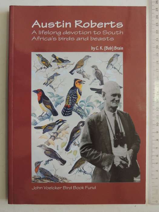 Austin Roberts: A Lifelong Devotion To South Africa's Birds And Beasts - C.K. (Bob) Brain