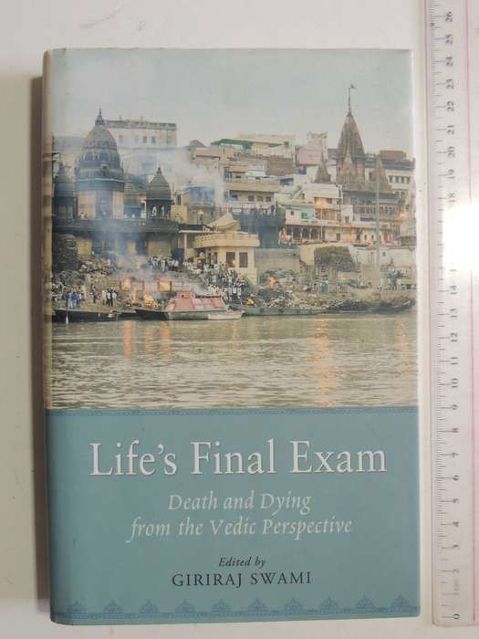 Life's Final Exam: Death And Dying From The Vedic Perspective - ed Giriraj Swami