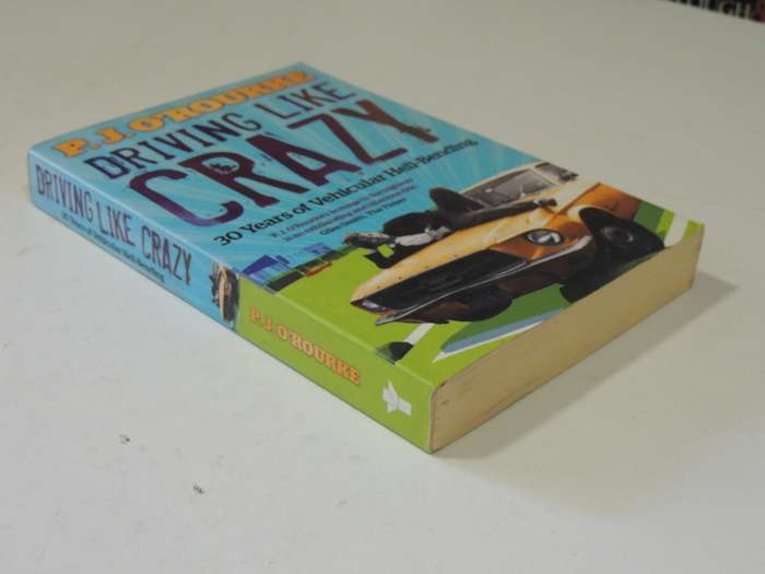 Driving Like Crazy: 30 Years Of Vehicular Hell-Bending - P.J. O'Rourke