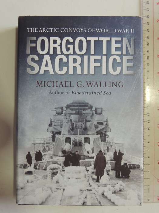 Forgotten Sacrifice - The Arctic Convoys Of World War II  Michael G. Walling