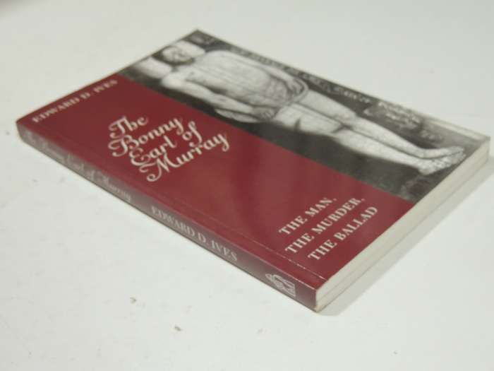 The Bonny Earl Of Murray: The Man, The Murder, The Ballard - Edward D. Ives