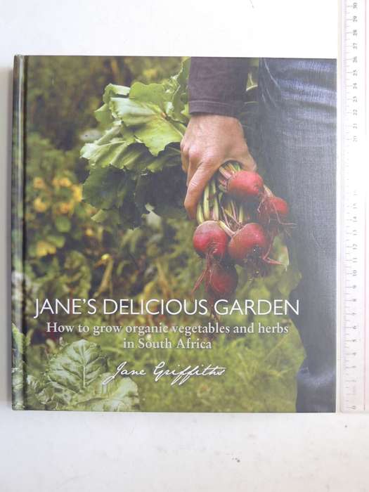 Jane's Delicious Garden: How To Grow Organic Vegetables And Herbs In South Africa  - Jane Griffiths