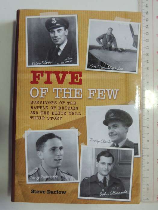 Five Of The Few - Survivors Of The Battle Of Britain And The Blitz Tell Their Story  Steve Darlow