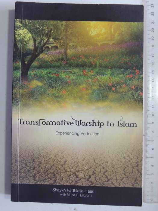 Transformative Worship In Islam: Experiencing Perfection - Shaykh Fadhlalla Haeri & Muna H. Bilgrami