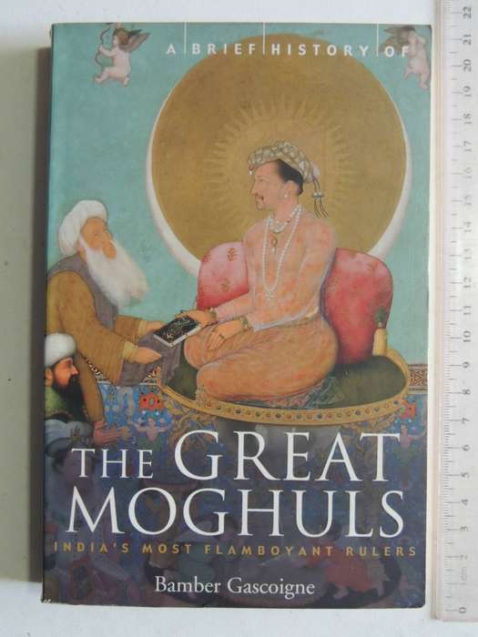 A Brief History Of The Great Moghuls: India's Most Flamboyant Rulers - Bamber Gascoigne