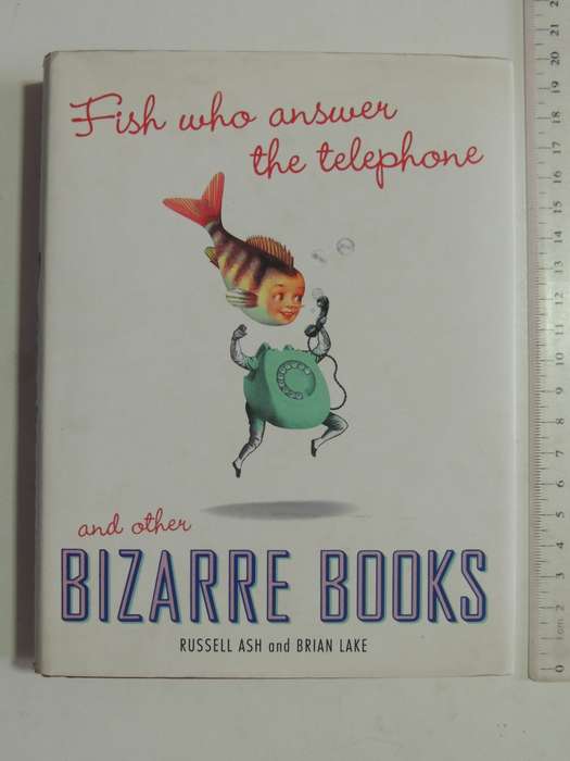 Fish Who Answer The Telephone And Other Bizarre Books - Russell Ash & Brian Lake