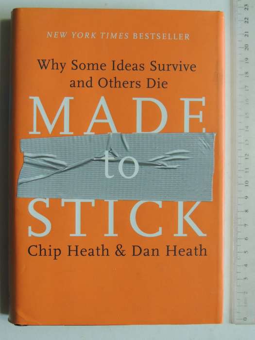 Made To Stick: Why Some Ideas Survive And Others Die - Chip Heath & Dan Heath