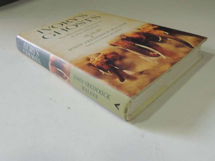 Ivory's Ghosts: The White Gold Of History And The Fate Of Elephants - John Frederick Walker