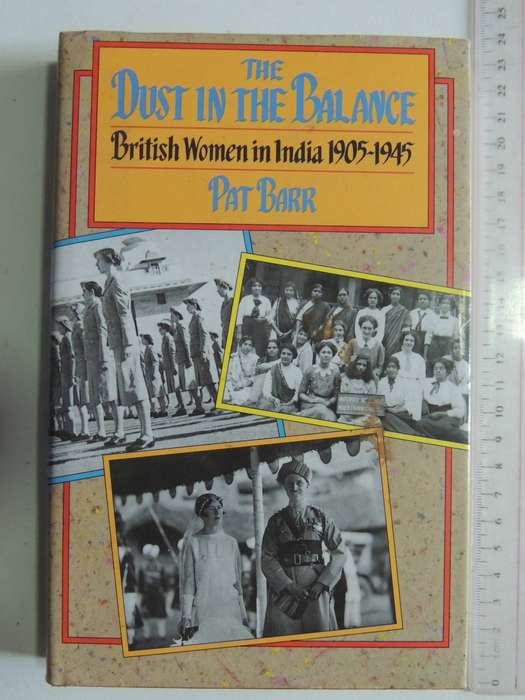 The Dust In The Balance: British Women In India 1905-1945 - Pat Barr