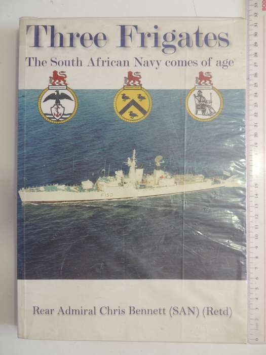 Three Frigates - The South African Navy Comes Of Age  Rear Admiral Chris Bennett (SAN) (Retd)