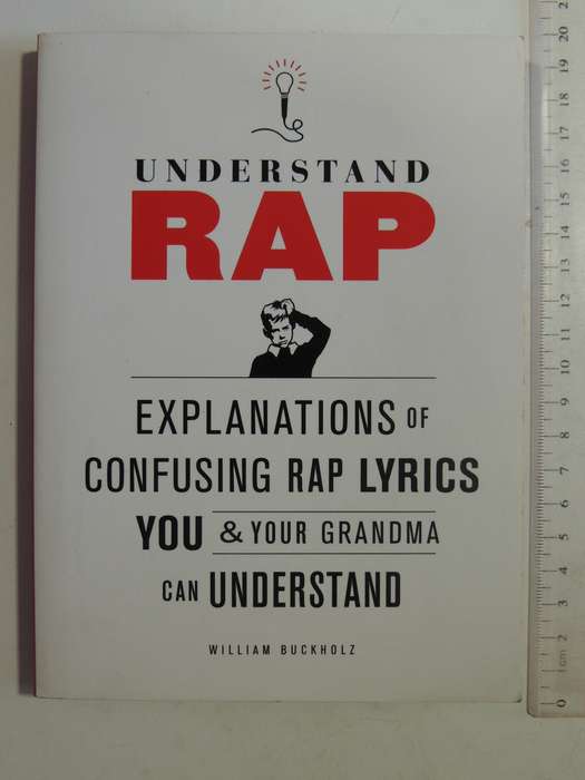 Understand Rap: Explanations Of Confusing Lyrics You &Grandmother Can Understand - William Buckholz
