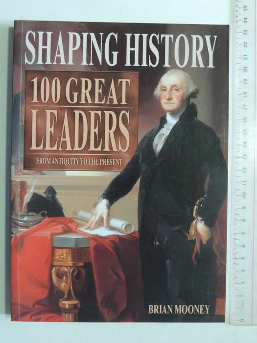 Shaping History: 100 Great Leaders From Antiquity To The Present - Brian Mooney