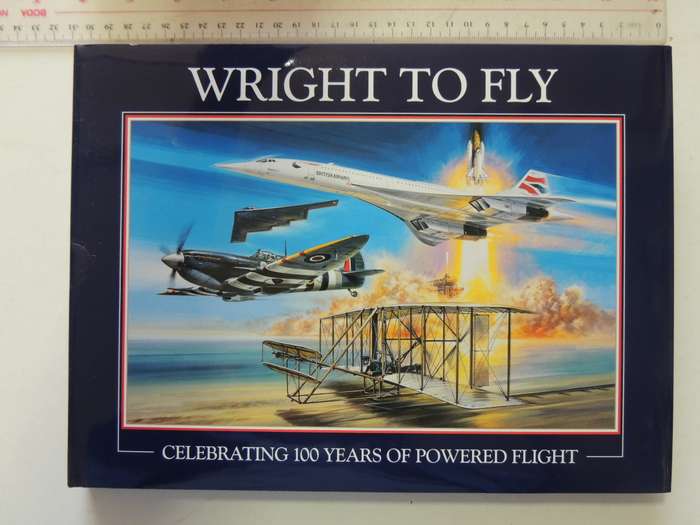 Wright To Fly - Celebrating 100 Years Of Powered Flight  Peter R. March