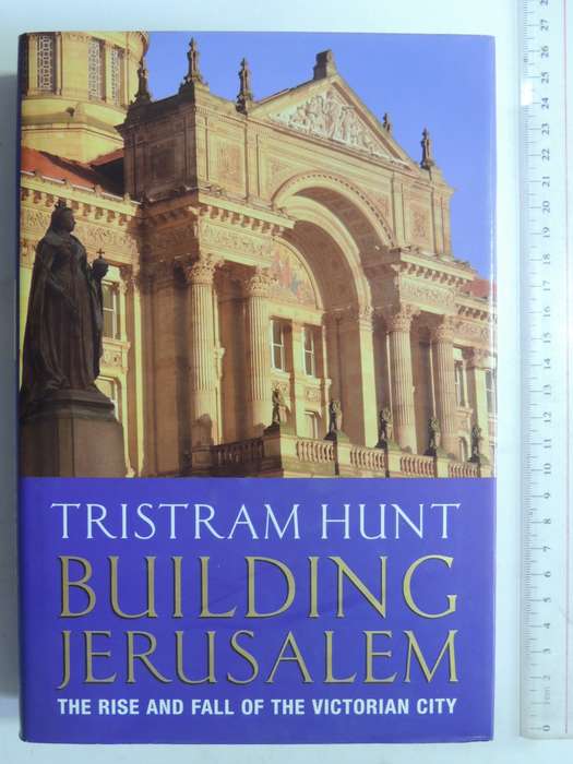 Building Jerusalem: The Rise And Fall Of The Victorian City - Tristram Hunt