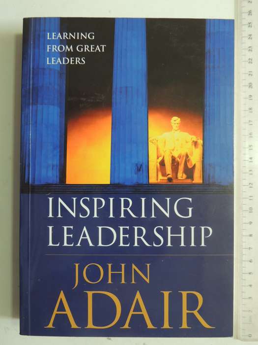 Inspiring Leadership: Learning From Great Leaders - John Adair