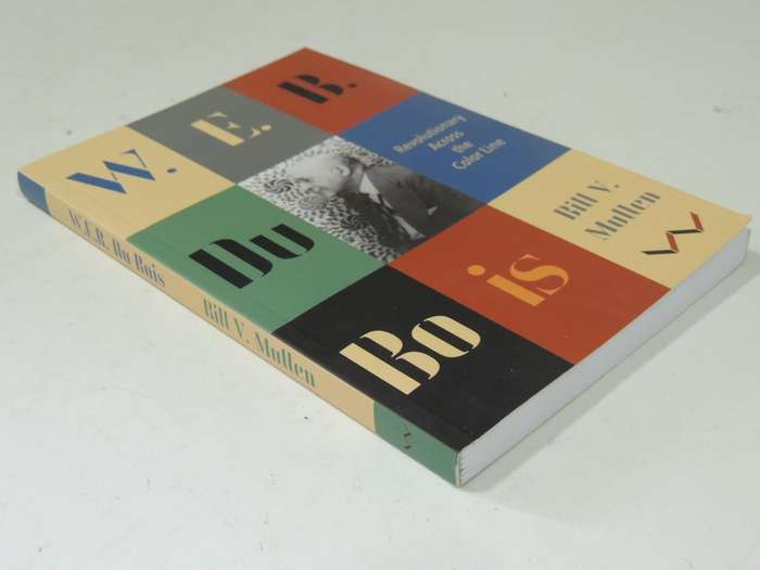 W.E.B. Du Bois: Revolutionary Across The Color Line - Bill V Mullen