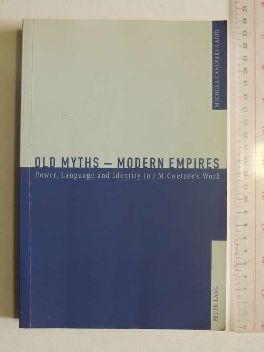 Old Myths, Modern Empires: Power, Language & Identity In JM Coetzee's Work    Michela Canepari-Labib
