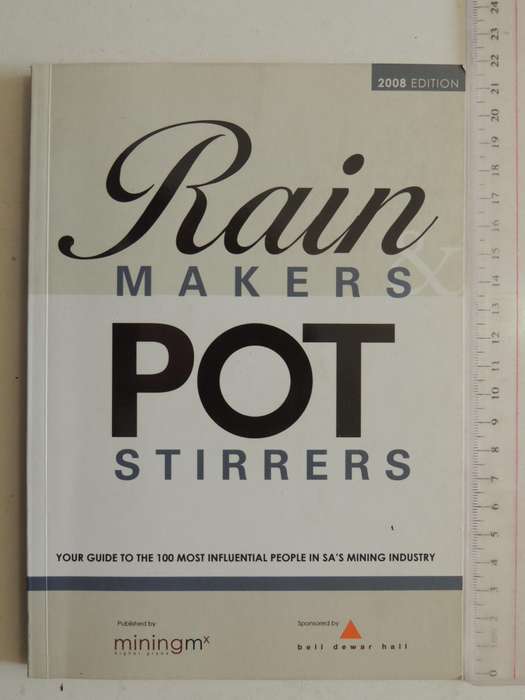 Rain Makers Pot Stirrers: Your Guide To The 100 Most Influential People In SA's Mining Industry (200