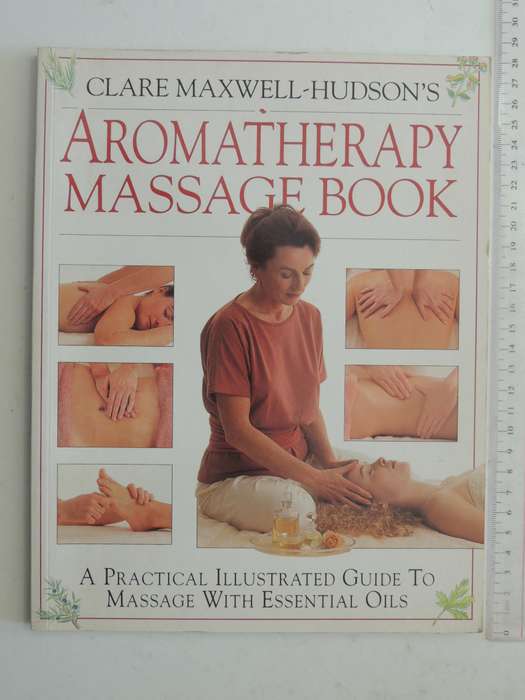 Aromatherapy Massage Book: A Practical Illustrated Guide To Massage With Essential Oils Clare Maxwel