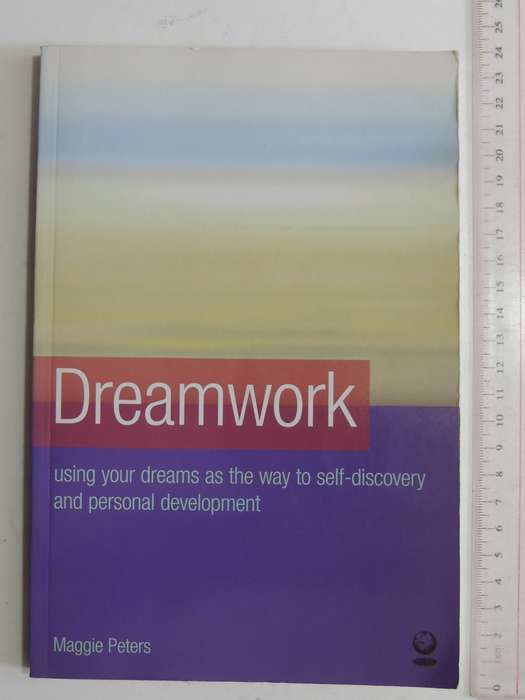 Dreamwork: Using Your Dreams As The Way To Self-Discovery And Personal Development - Maggie Peters