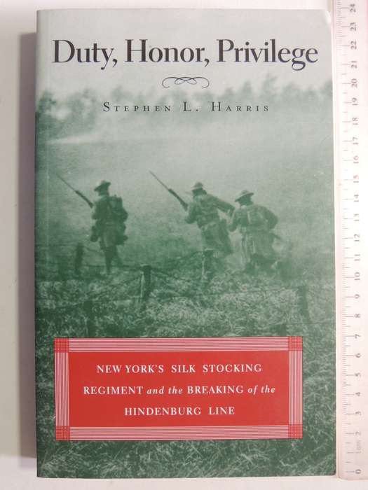 Duty, Honor, Privilege: New York's Silk Stocking Regiment & Breaking Of..Hindenburg...Stephen Harris