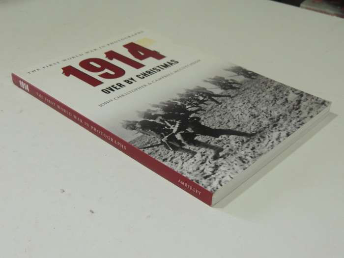 The First World War In Photographs: 1914 Over By Christmas- John Christopher & Campbell McCutcheon