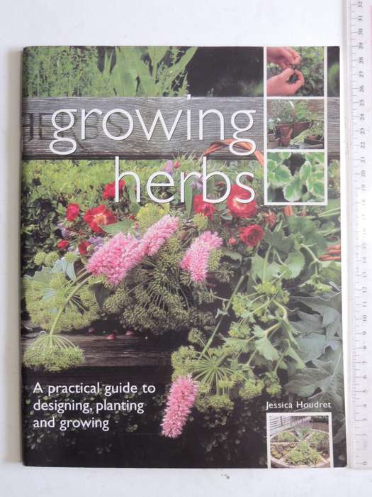 Growing Herbs: A Practical Guide To Designing, Planting And Growing - Jessica Houdret