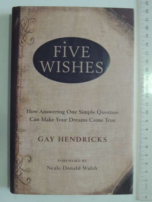Five Wishes, How Answering One Simple Question Can Mke Your Dreams Come True - Gay Hendricks
