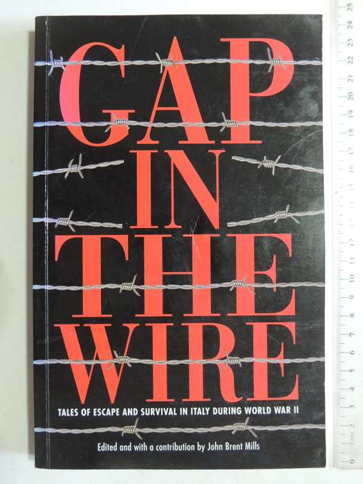 Gap In The Wire: Tales Of Escape And Survival In Italy During World War II - ed by John Brent Mills