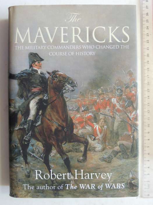 The Mavericks: The Military Commanders Who Changed The Course Of History - Robert Harvey