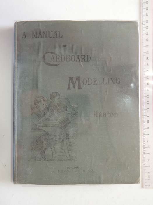 A Manual of Cardboard Modelling, With Full Working Drawings & Instructions - William Heaton