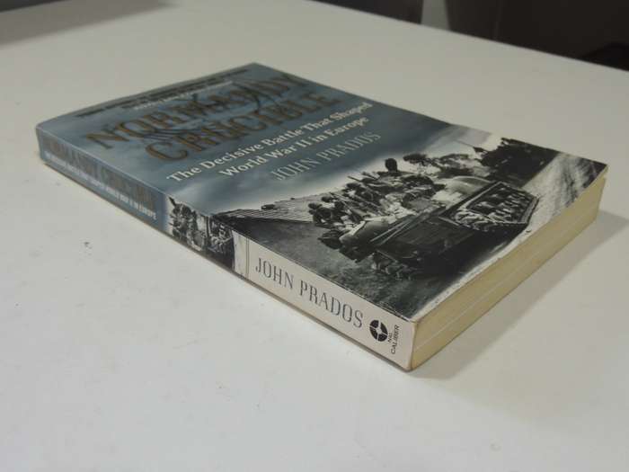 Normandy Crucible: The Decisive Battle That Shaped World War II In Europe - John Prados
