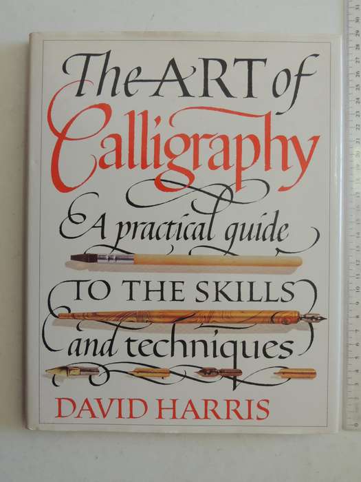 The Art Of Calligraphy: A Practical Guide To The Skills And Techniques - David Harris