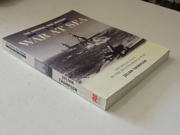 The Imperial War Museum Book Of War At Sea The Royal Navy In The Second World War  Julian Thompson