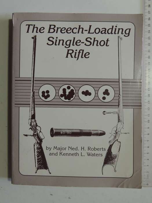 The Breech-Loading Single-Shot Rifle - Major Ned H Roberts & Kenneth L.Waters