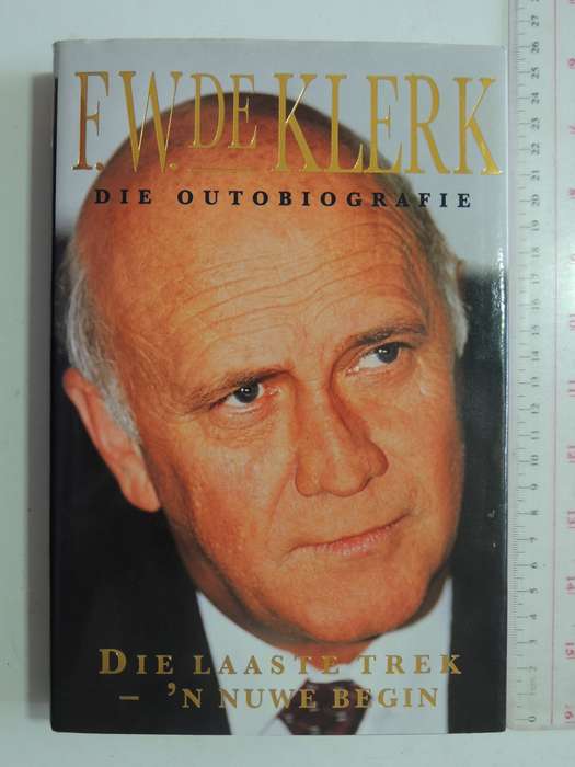 F.W. De Klerk Die Outobiografie: Die Laaste Trek - 'N Nuwe Begin - F.W. De Klerk