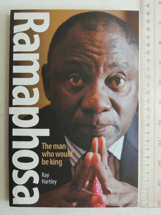 Ramaphosa: The Man Who Would Be King - Ray Hartley