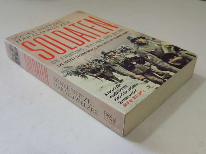 Soldaten On Fighting, Killing And Dying: The Secret Second World War Tapes Of German POWsSonke Neit