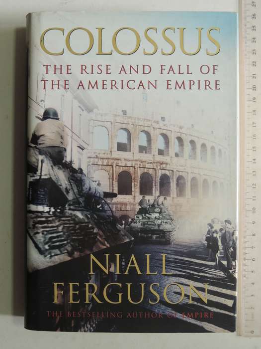 Colossus: The Rise And Fall Of The American Empire- Niall Ferguson