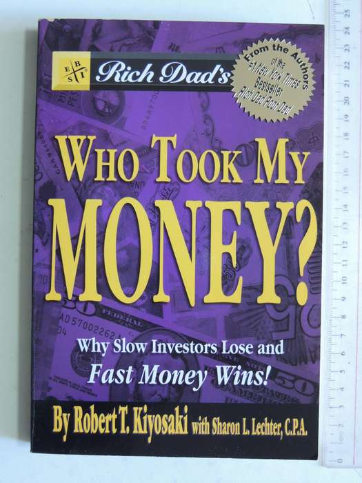 Who Took My Money?: Why Slow Investors Lose And Fast Money Wins! Robert T. Kiyosaki & Sharon L. Lech