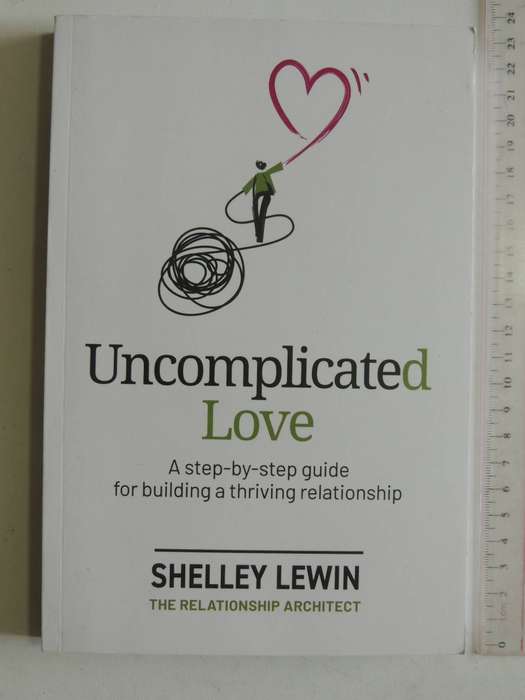 Uncomplicated Love: A Step-By-Step Guide To Building A Thriving Relationship - Shelley Lewin