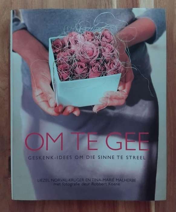Om te gee - geskenk idees om die sinne te streel - Liezel Norval-Kruger en Tina-Marie Malherbe