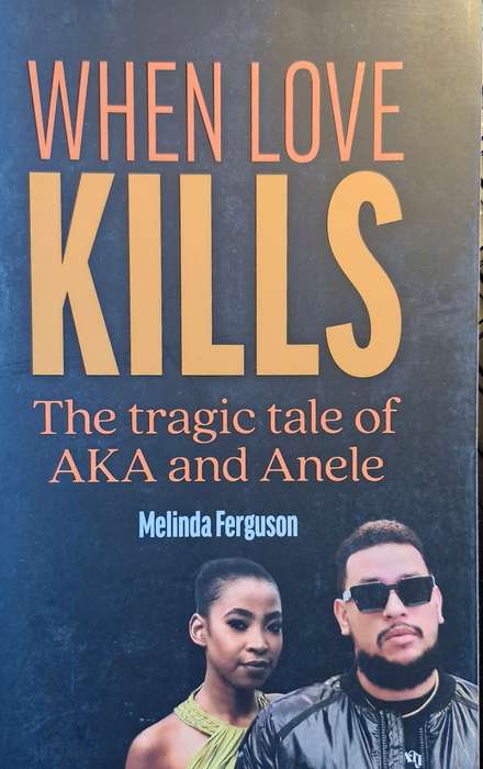 When Love Kills - the tragic tale of AKA and Anele by Melinda Ferguson