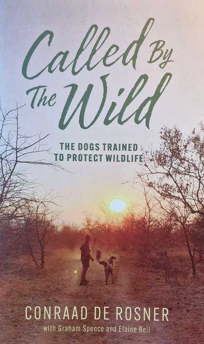 Called by teh wild - the dogs trained to protect wildlife by Conraad de Rosner