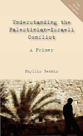 Understanding the Palestinian-Israeli Conflict: A Primer by Phyllis Benni