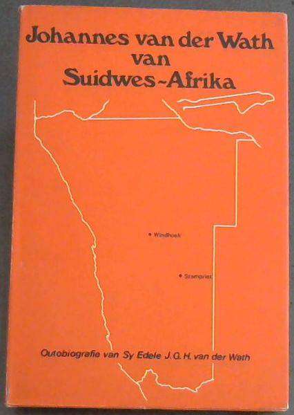 Johannes van der Wath van Suidwes-Afrika: Outobiografie van Sy Edele J.G.H.