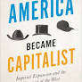 How America Became Capitalist: Imperial Expansion and the Conquest of the West by James Parisot