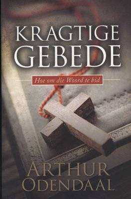 Kragtige gebede - Hoe om die Woord te bid . Arthur Odendaal
