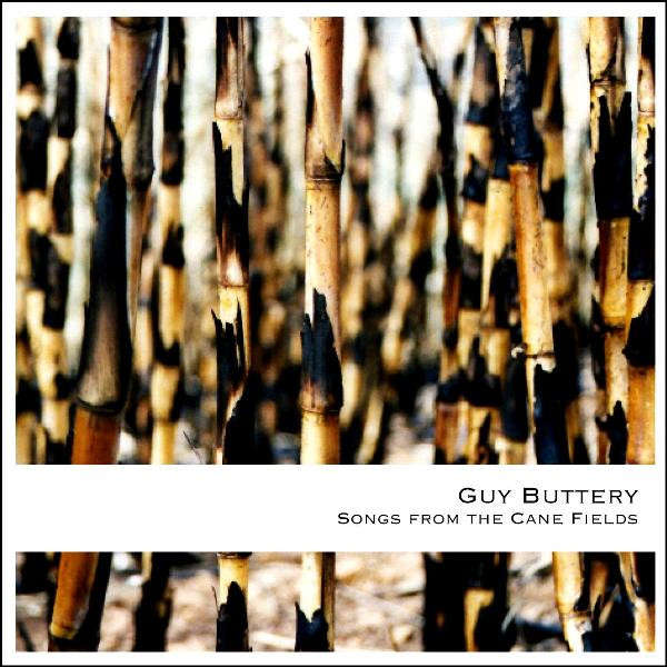 Guy Buttery - Songs From The Cane Fields (2005)   *NEW, sealed.