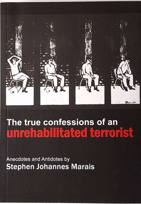 The True Confessions of an Unrehabilitated Terrorist by Stephen Johannes Marais Paperback